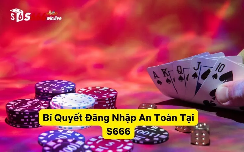 Bí Quyết Đăng Nhập An Toàn Tại S666