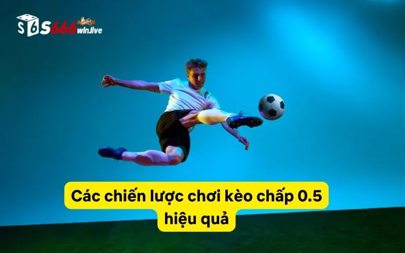 Các chiến lược chơi kèo chấp 0.5 hiệu quả