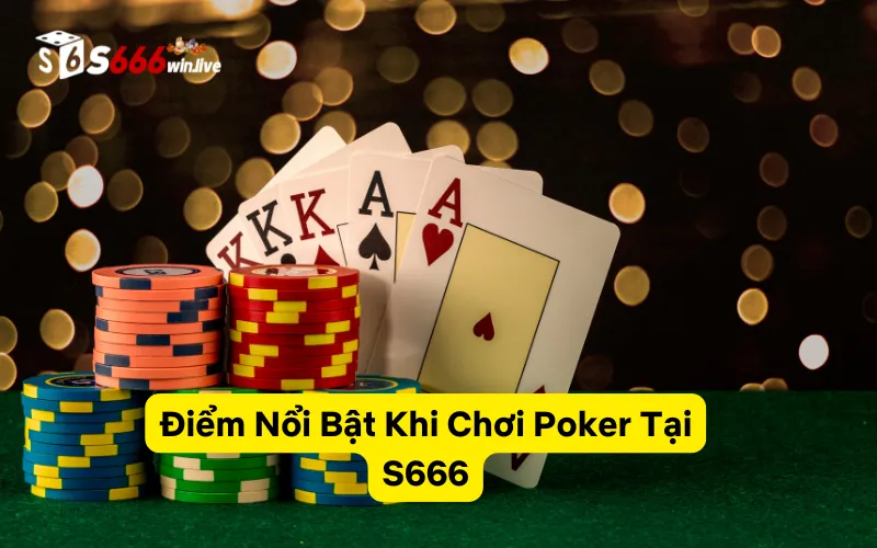 Điểm Nổi Bật Khi Chơi Poker Tại S666