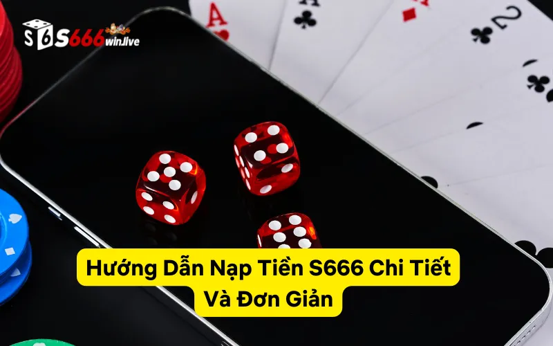 Hướng Dẫn Nạp Tiền S666 Chi Tiết Và Đơn Giản