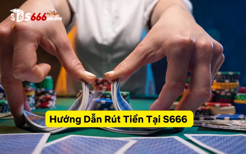 Hướng Dẫn Rút Tiền Tại S666