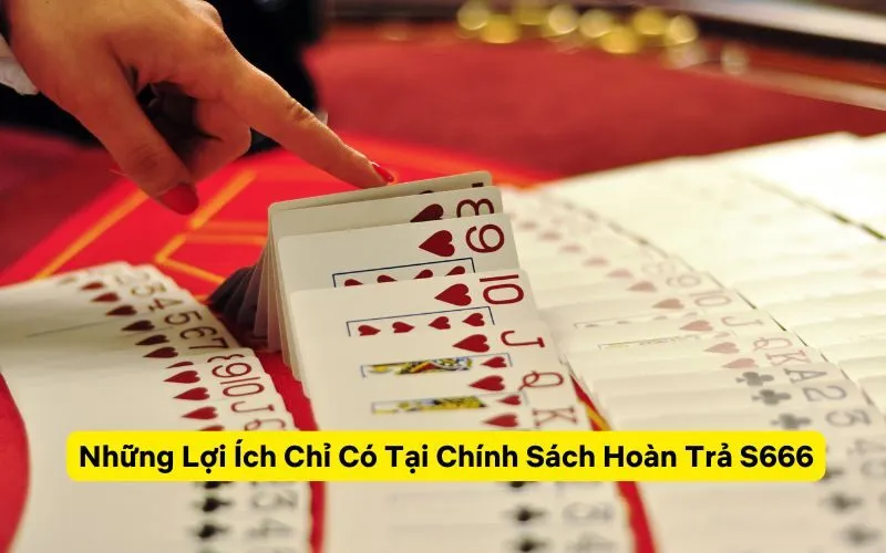 Những Lợi Ích Chỉ Có Tại Chính Sách Hoàn Trả S666