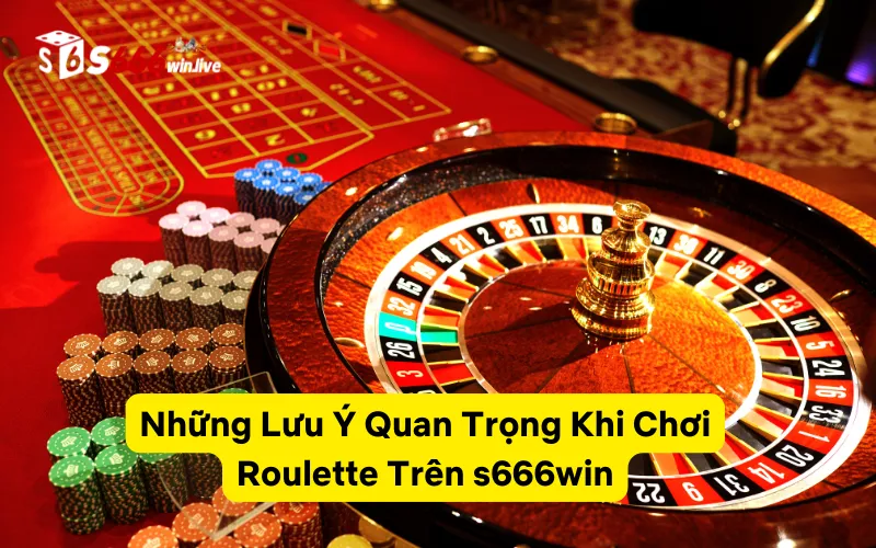 Những Lưu Ý Quan Trọng Khi Chơi Roulette Trên s666win