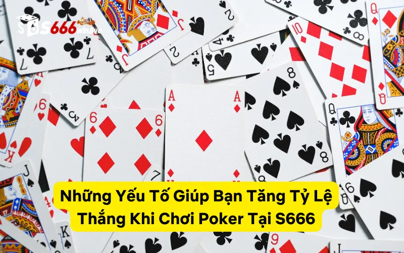 Những Yếu Tố Giúp Bạn Tăng Tỷ Lệ Thắng Khi Chơi Poker Tại S666