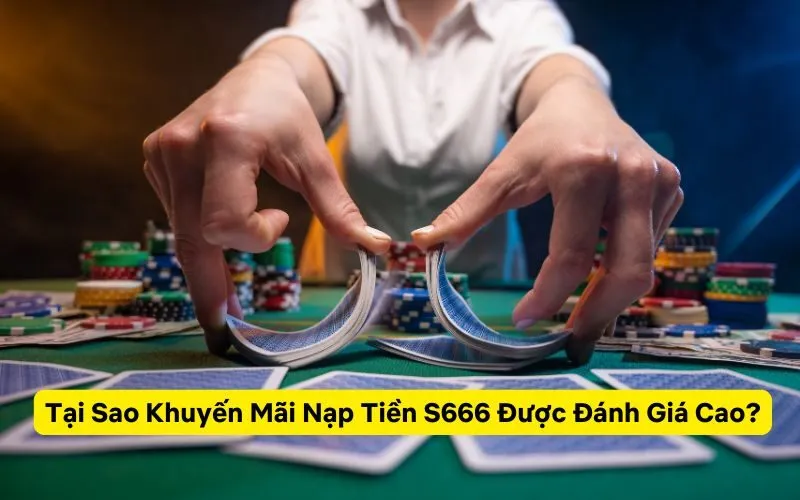 Tại Sao Khuyến Mãi Nạp Tiền S666 Được Đánh Giá Cao?