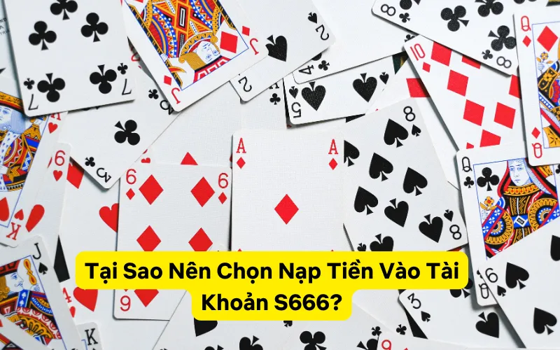 Tại Sao Nên Chọn Nạp Tiền Vào Tài Khoản S666?