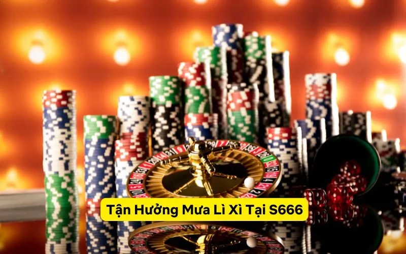 Tận Hưởng Mưa Lì Xì Tại S666