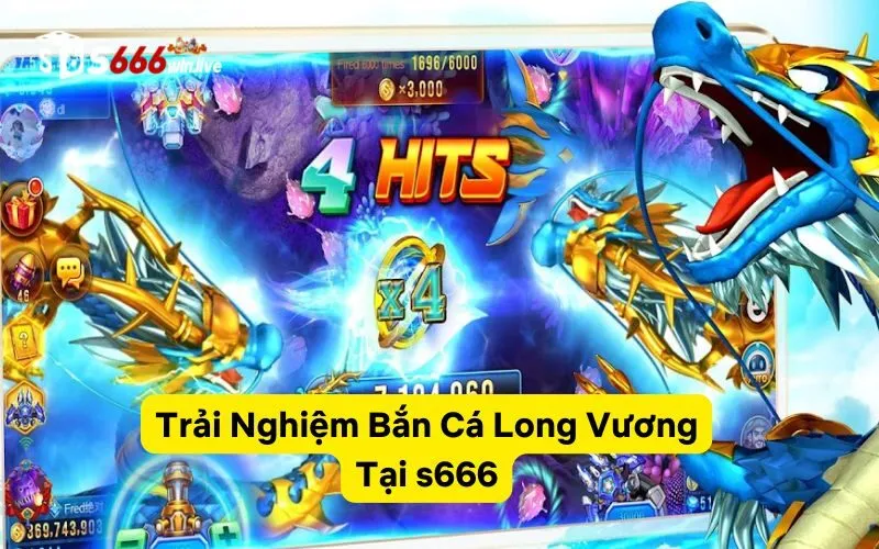 Trải Nghiệm Bắn Cá Long Vương Tại s666